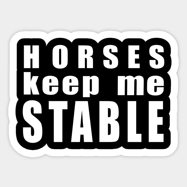 Horses keep me stable w/b Sticker by Shyflyer